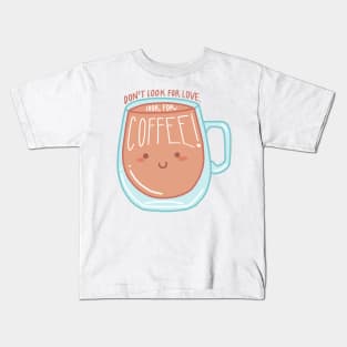 Don’t Look for Love Look For Coffee Kids T-Shirt